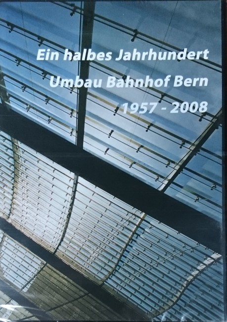 Ein halbes Jahrhundert - Umbau Bahnhof Bern